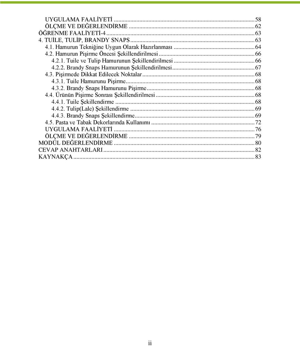 .. 68 4.4. Ürünün Pişirme Sonrası Şekillendirilmesi... 68 4.4.1. Tuile Şekillendirme... 68 4.4.2. Tulip(Lale) Şekillendirme... 69 4.4.3. Brandy Snaps Şekillendirme... 69 4.5.