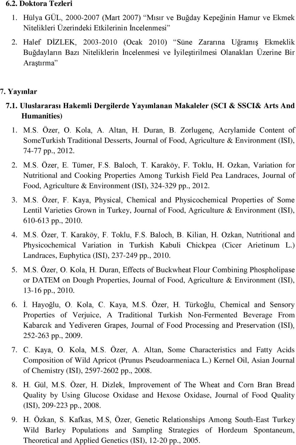 M.S. Özer, O. Kola, A. Altan, H. Duran, B. Zorlugenç, Acrylamide Content of SomeTurkish Traditional Desserts, Journal of Food, Agriculture & Environment (ISI), 74-77 pp., 2012. 2. M.S. Özer, E.