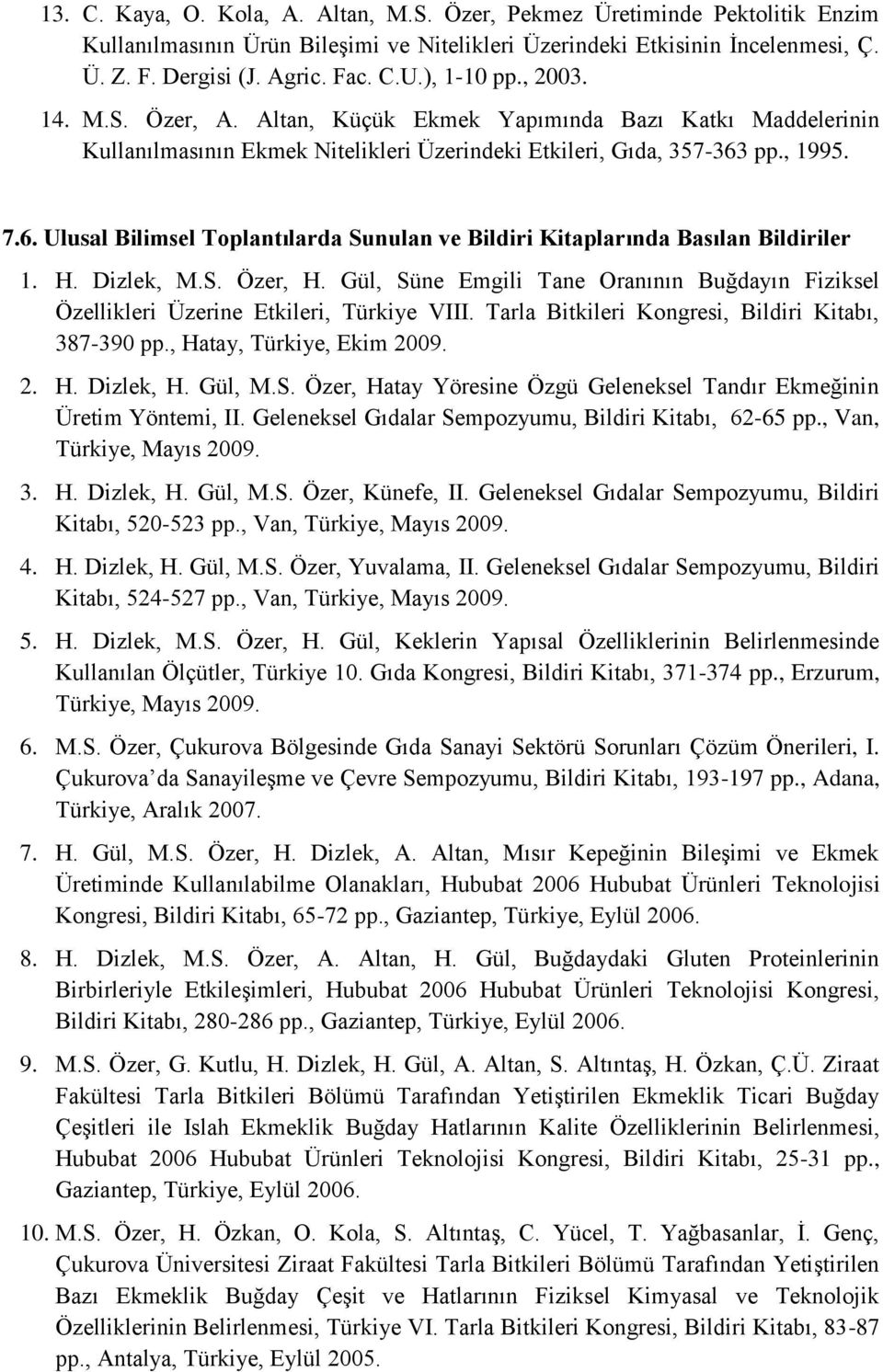 pp., 1995. 7.6. Ulusal Bilimsel Toplantılarda Sunulan ve Bildiri Kitaplarında Basılan Bildiriler 1. H. Dizlek, M.S. Özer, H.