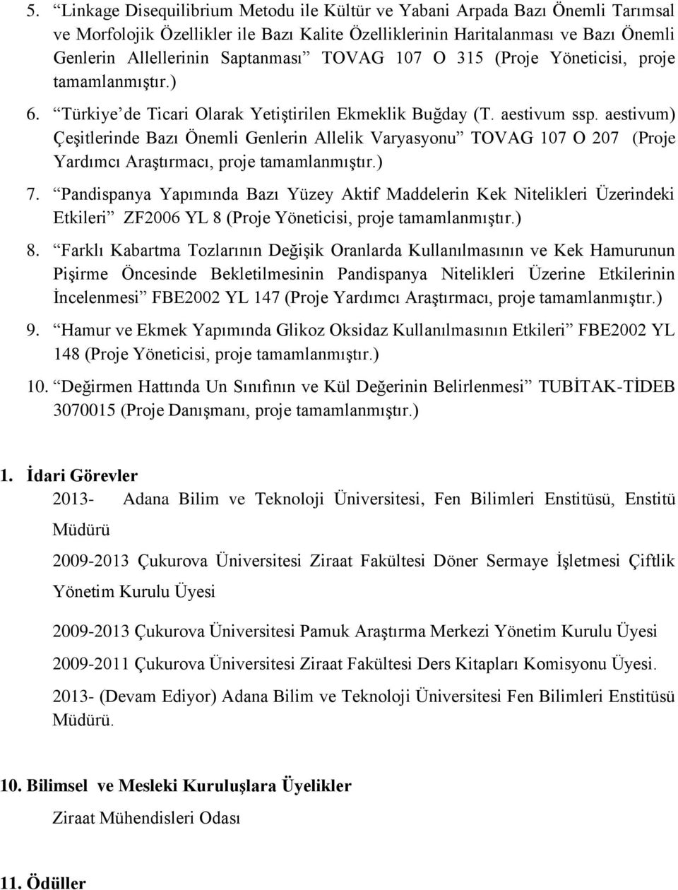 aestivum) Çeşitlerinde Bazı Önemli Genlerin Allelik Varyasyonu TOVAG 107 O 207 (Proje Yardımcı Araştırmacı, proje tamamlanmıştır.) 7.