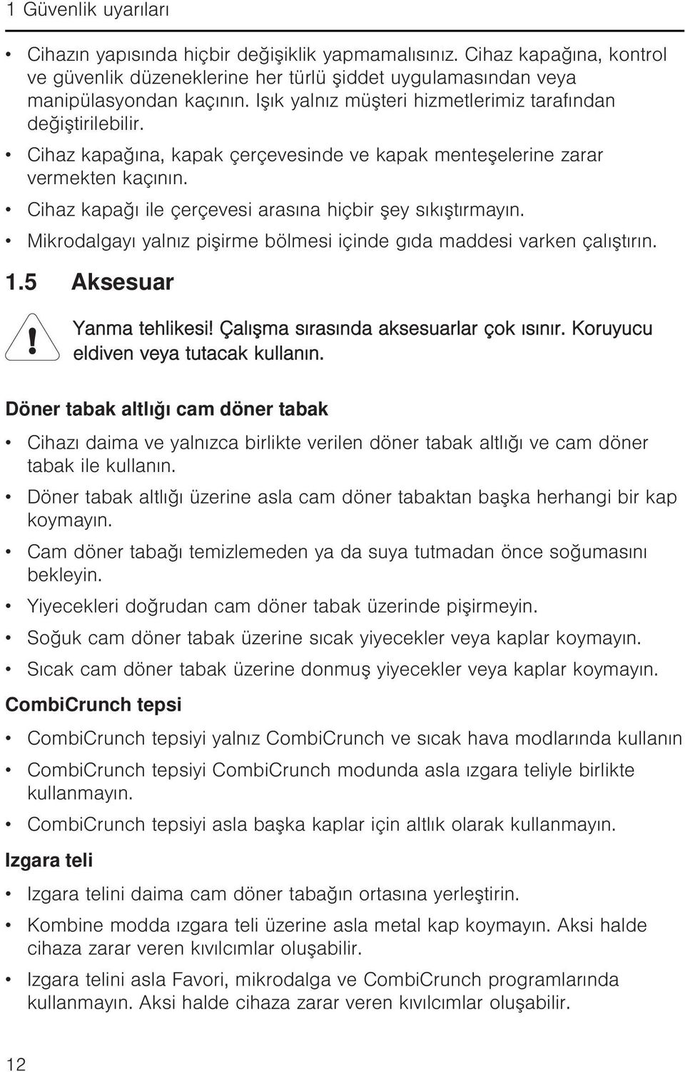 Cihaz kapağı ile çerçevesi arasına hiçbir şey sıkıştırmayın. Mikrodalgayı yalnız pişirme bölmesi içinde gıda maddesi varken çalıştırın. 1.5 Aksesuar Yanma tehlikesi!