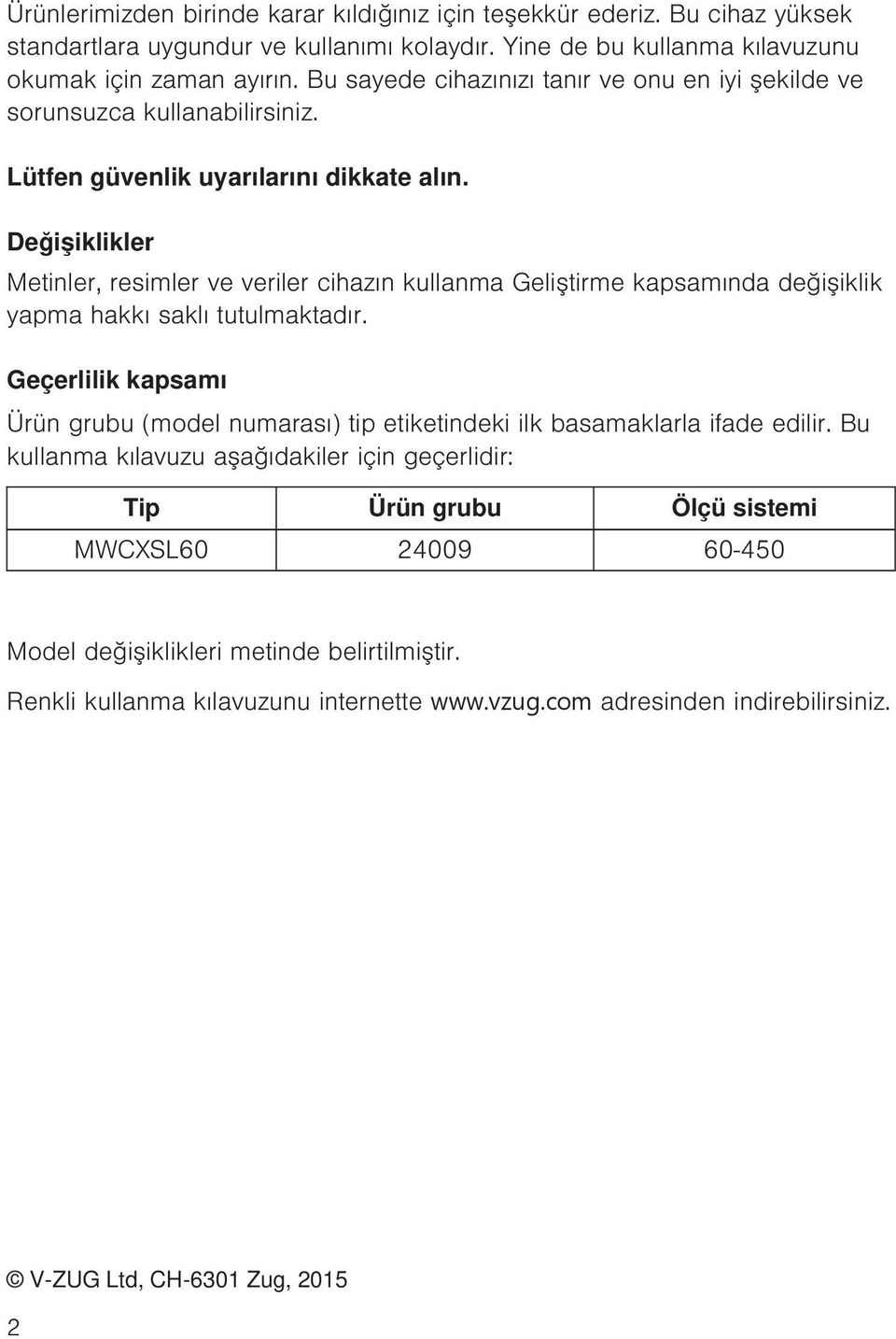 Değişiklikler Metinler, resimler ve veriler cihazın kullanma Geliştirme kapsamında değişiklik yapma hakkı saklı tutulmaktadır.