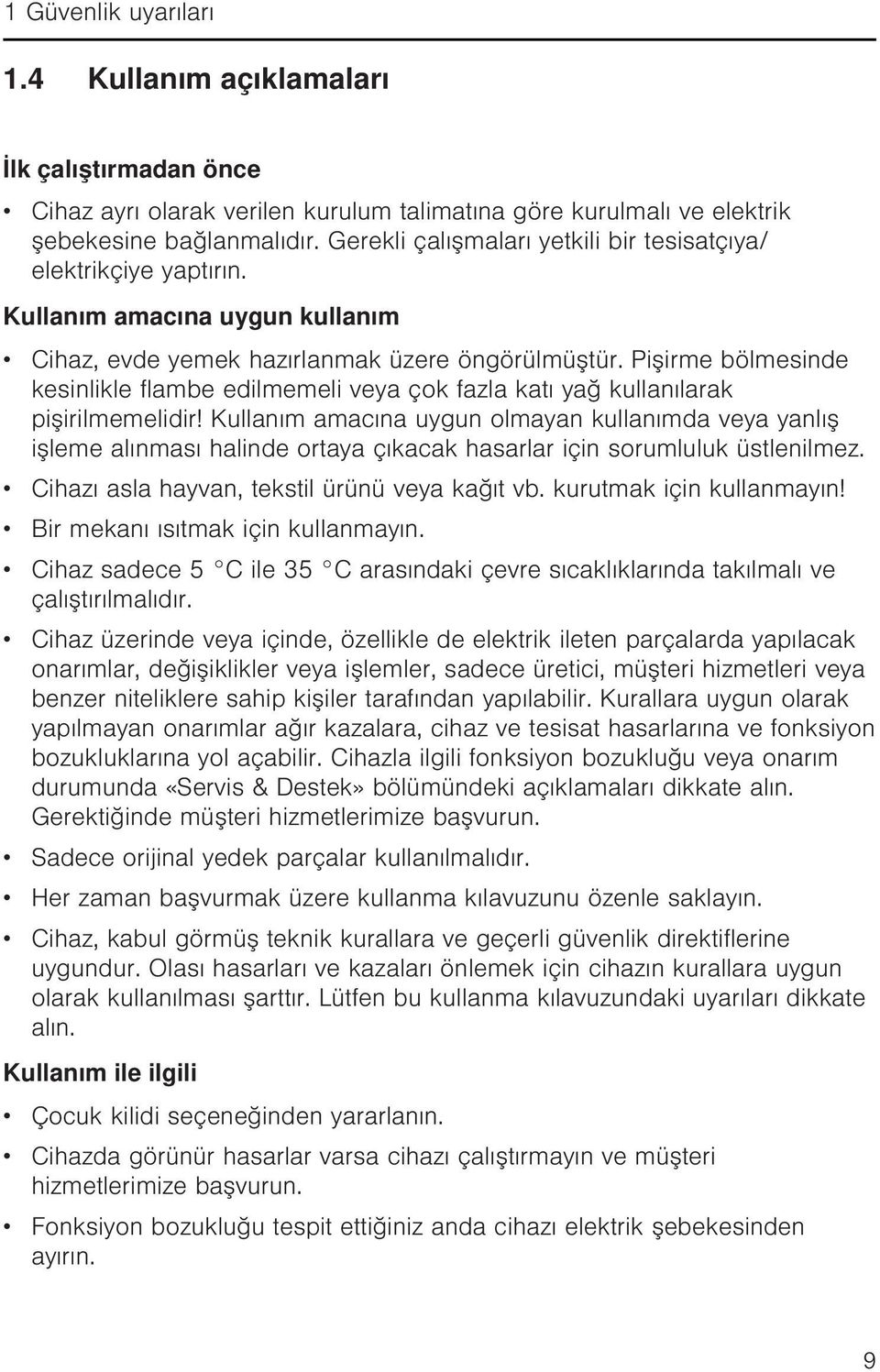 Pişirme bölmesinde kesinlikle flambe edilmemeli veya çok fazla katı yağ kullanılarak pişirilmemelidir!