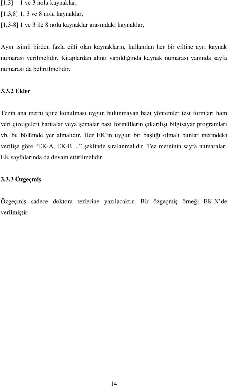 3.2 Ekler Tezin ana metni içine konulmas uygun bulunmayan baz yöntemler test formlar ham veri çizelgeleri haritalar veya emalar baz formüllerin ç kar bilgisayar programlar vb.