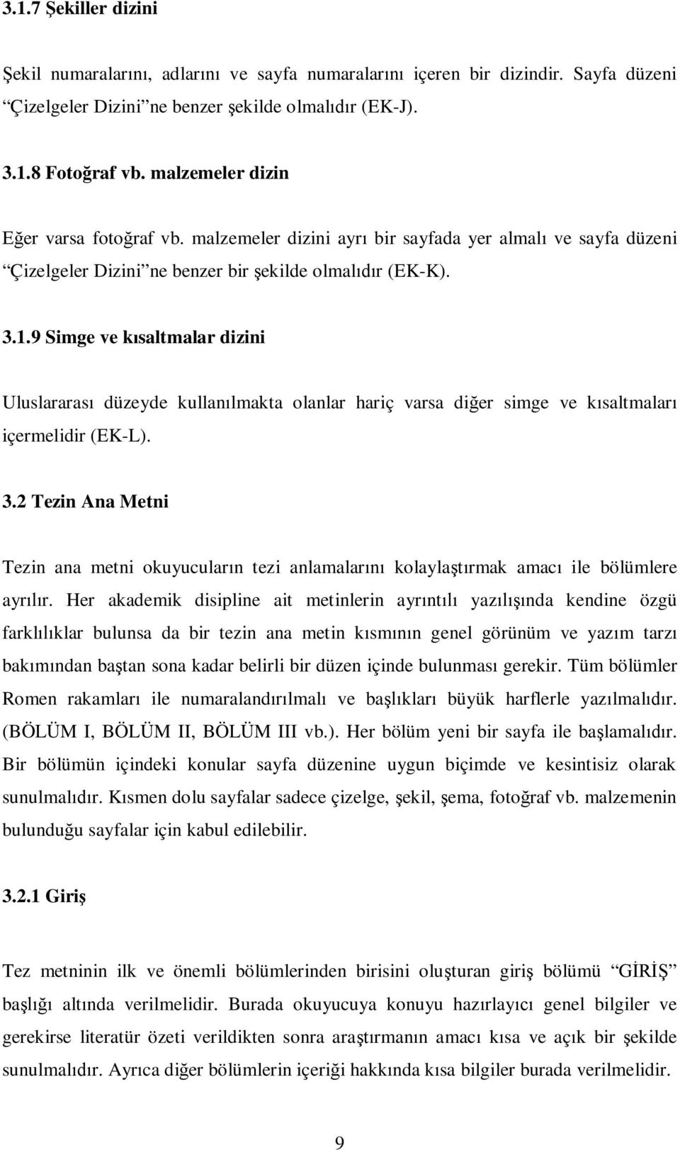 9 Simge ve k saltmalar dizini Uluslararas düzeyde kullan lmakta olanlar hariç varsa di er simge ve k saltmalar içermelidir (EK-L). 3.