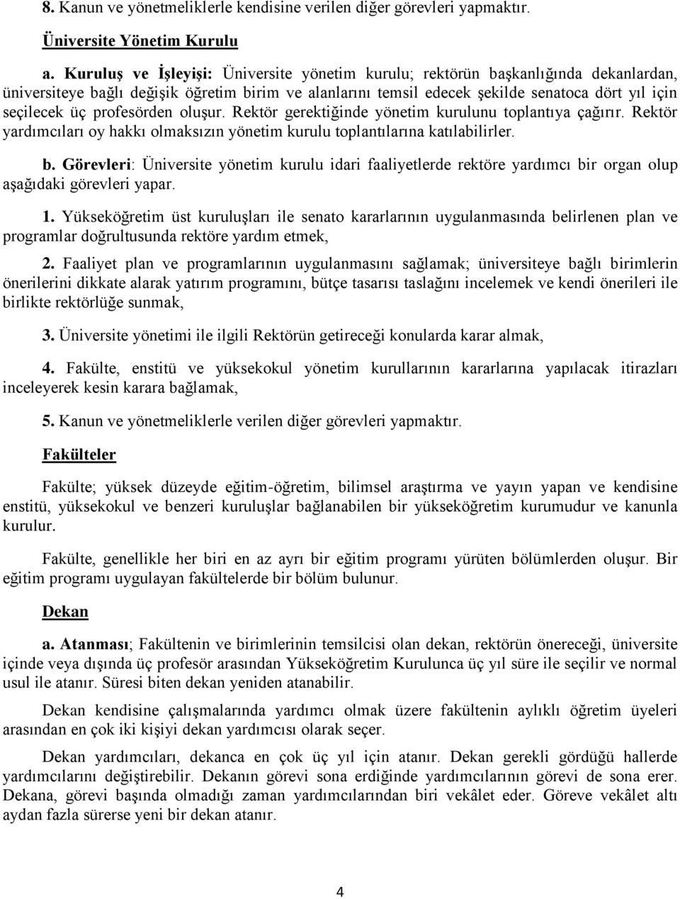 profesörden oluģur. Rektör gerektiğinde yönetim kurulunu toplantıya çağırır. Rektör yardımcıları oy hakkı olmaksızın yönetim kurulu toplantılarına katılabilirler. b.