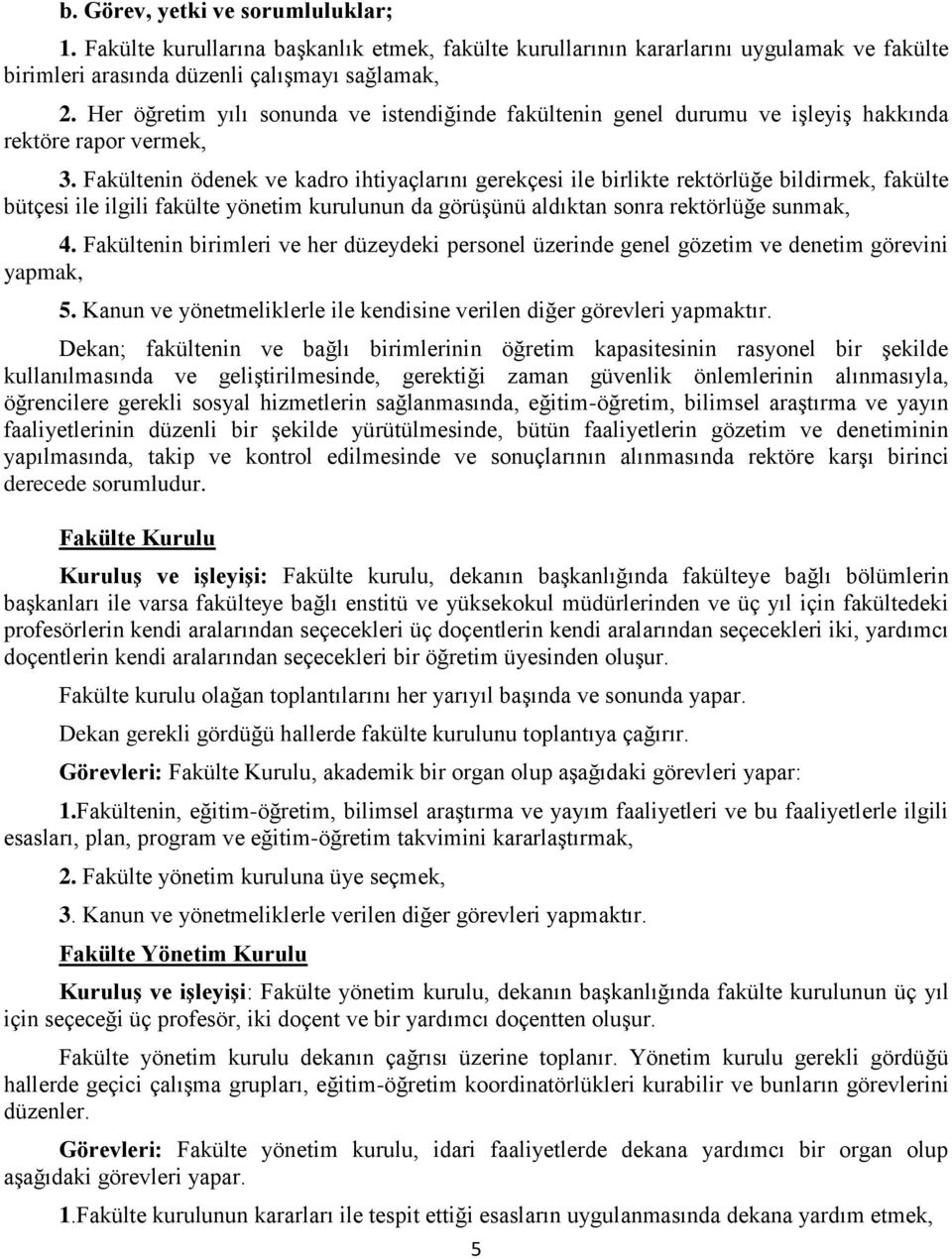 Fakültenin ödenek ve kadro ihtiyaçlarını gerekçesi ile birlikte rektörlüğe bildirmek, fakülte bütçesi ile ilgili fakülte yönetim kurulunun da görüģünü aldıktan sonra rektörlüğe sunmak, 4.