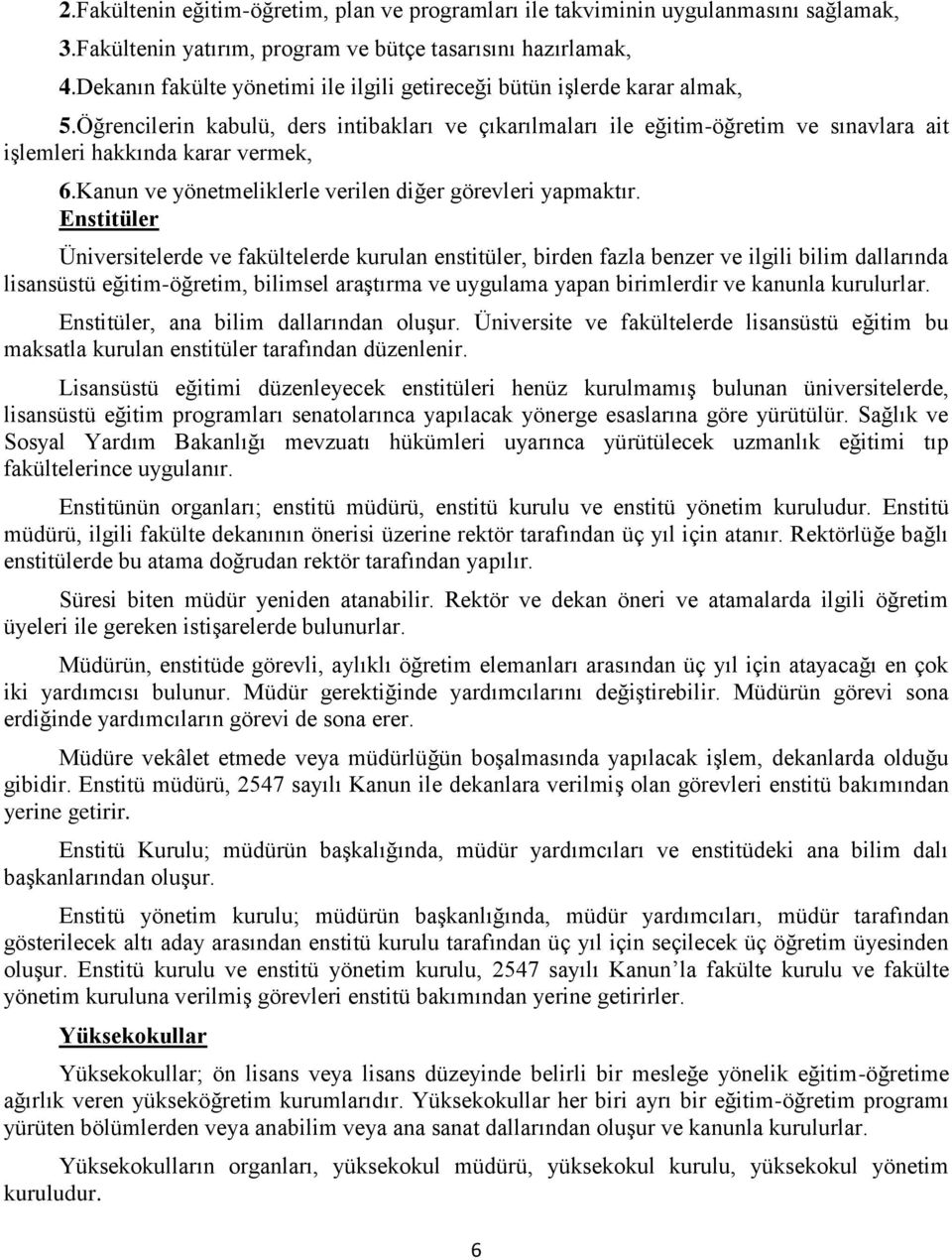 Öğrencilerin kabulü, ders intibakları ve çıkarılmaları ile eğitim-öğretim ve sınavlara ait iģlemleri hakkında karar vermek, 6.Kanun ve yönetmeliklerle verilen diğer görevleri yapmaktır.