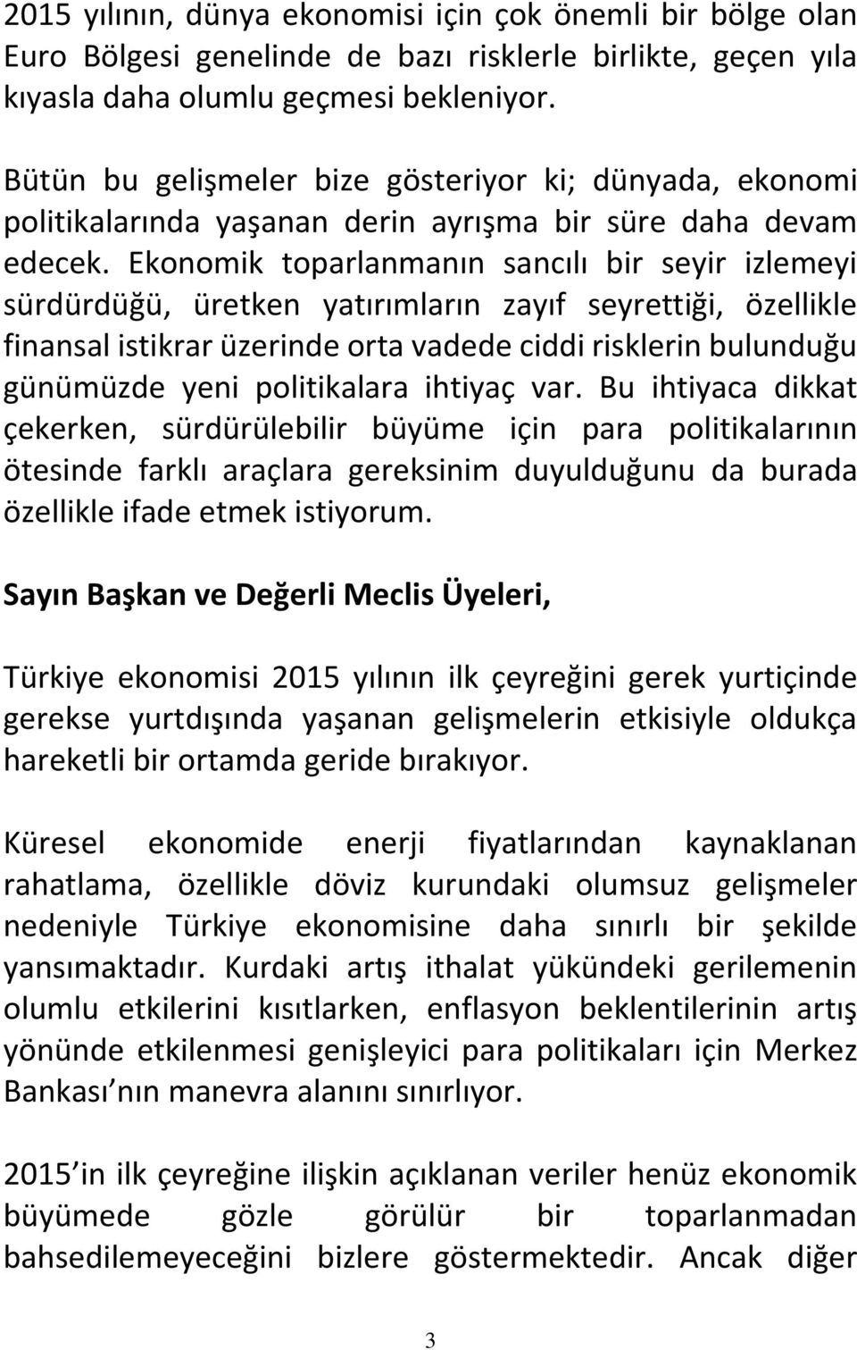 Ekonomik toparlanmanın sancılı bir seyir izlemeyi sürdürdüğü, üretken yatırımların zayıf seyrettiği, özellikle finansal istikrar üzerinde orta vadede ciddi risklerin bulunduğu günümüzde yeni