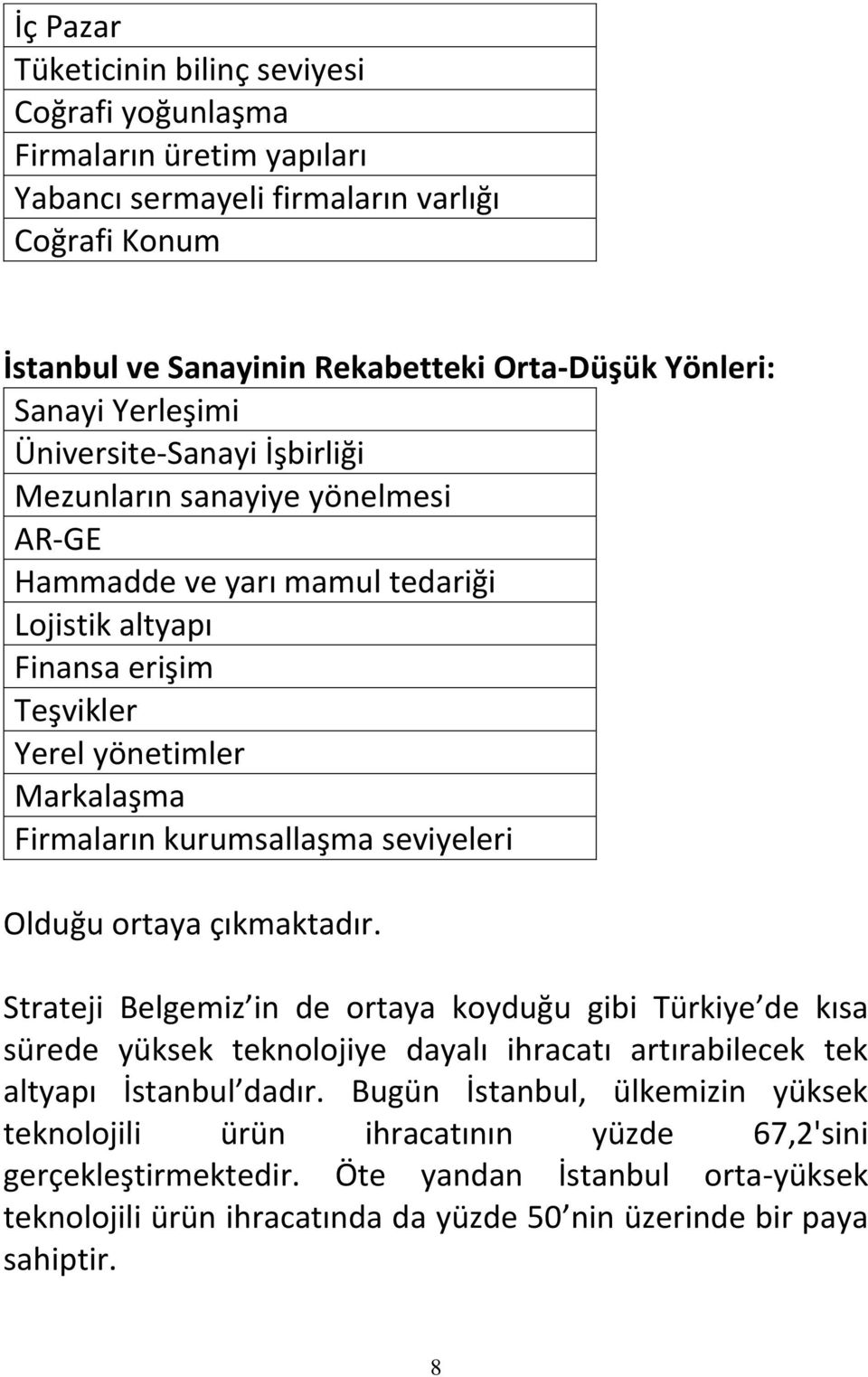 kurumsallaşma seviyeleri Olduğu ortaya çıkmaktadır. Strateji Belgemiz in de ortaya koyduğu gibi Türkiye de kısa sürede yüksek teknolojiye dayalı ihracatı artırabilecek tek altyapı İstanbul dadır.