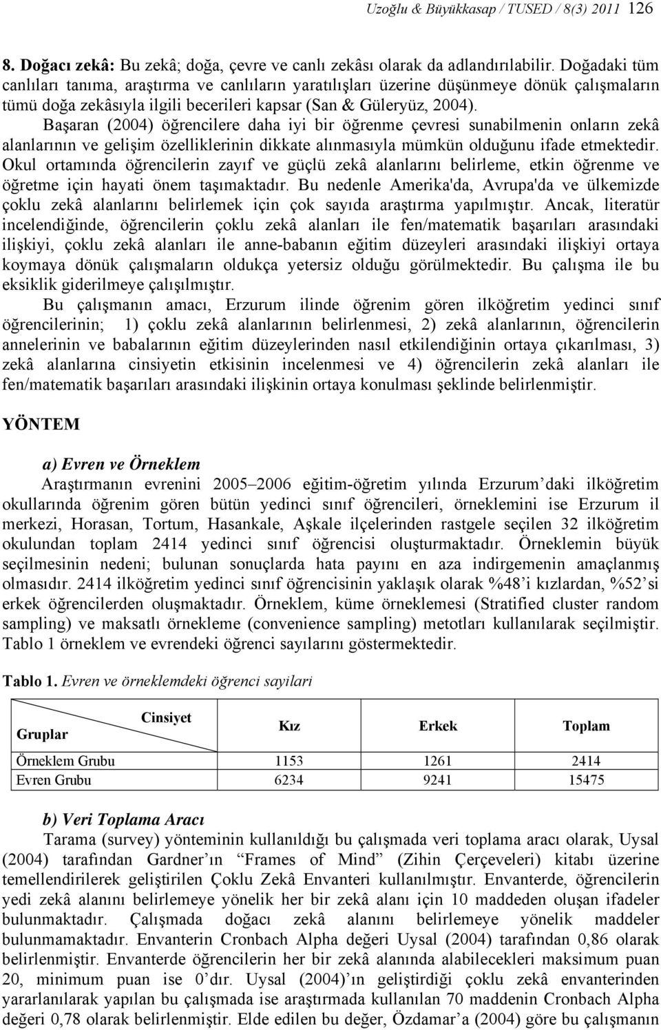 Başaran (2004) öğrencilere daha iyi bir öğrenme çevresi sunabilmenin onların zekâ alanlarının ve gelişim özelliklerinin dikkate alınmasıyla mümkün olduğunu ifade etmektedir.