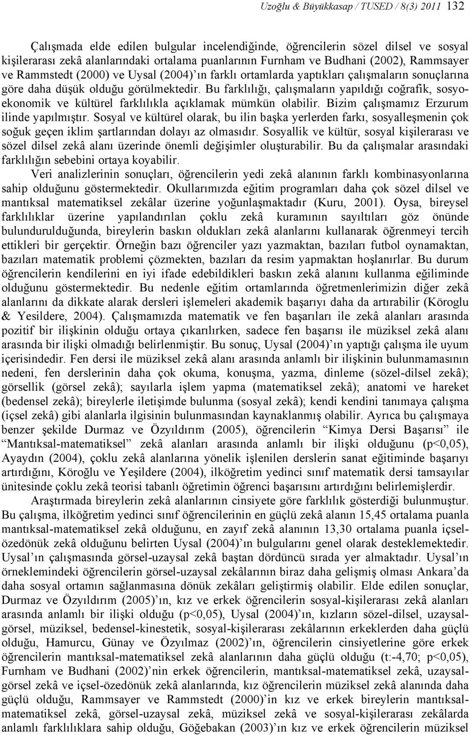 Bu farklılığı, çalışmaların yapıldığı coğrafik, sosyoekonomik ve kültürel farklılıkla açıklamak mümkün olabilir. Bizim çalışmamız Erzurum ilinde yapılmıştır.