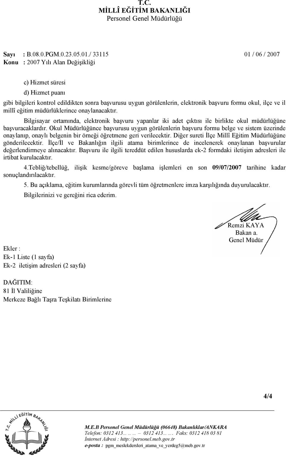 il millî eğitim müdürlüklerince onaylanacaktır. Bilgisayar ortamında, elektronik başvuru yapanlar iki adet çıktısı ile birlikte okul müdürlüğüne başvuracaklardır.