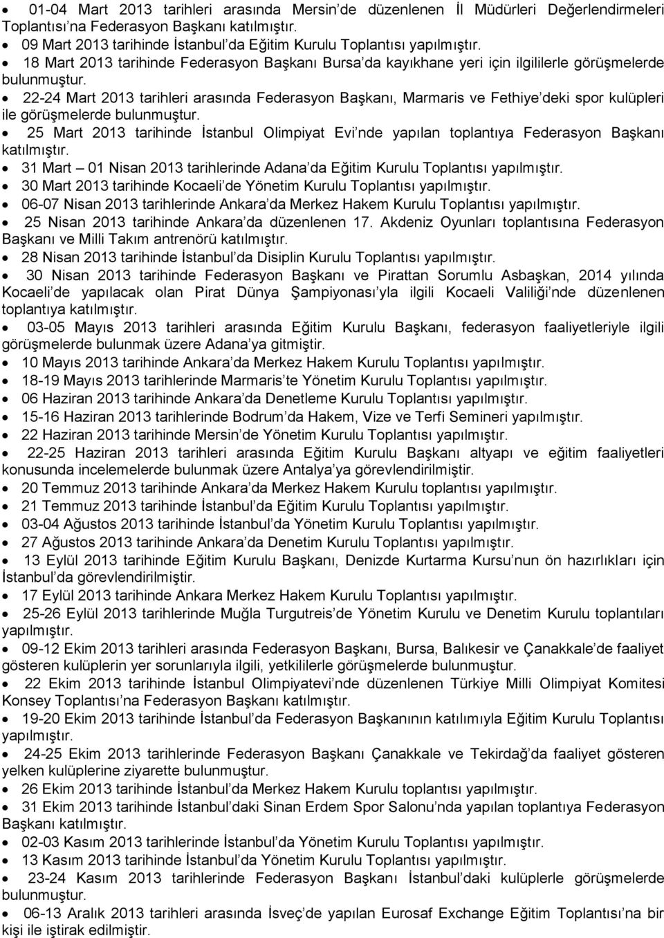 22-24 Mart 2013 tarihleri arasında Federasyon Başkanı, Marmaris ve Fethiye deki spor kulüpleri ile görüşmelerde bulunmuştur.