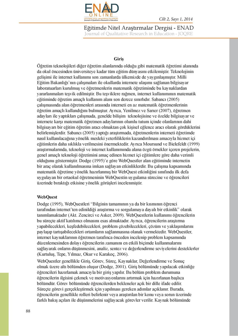 Milli Eğitim Bakanlığı nın çalışmaları ile okullarda internete ulaşımı sağlanan bilgisayar laboratuarları kurulmuş ve öğretmenlerin matematik öğretiminde bu kaynaklardan yararlanmaları teşvik