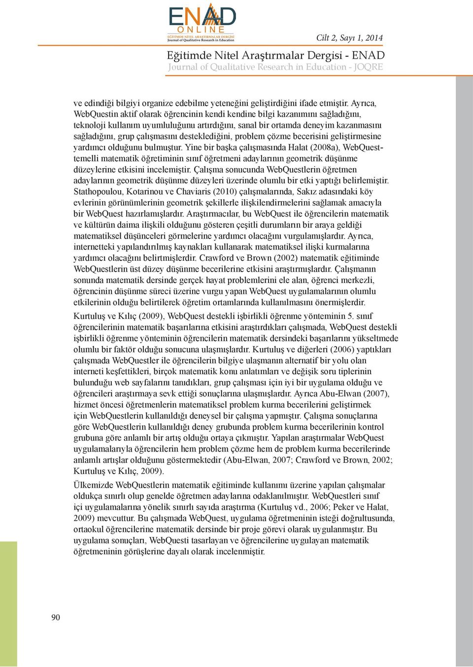 desteklediğini, problem çözme becerisini geliştirmesine yardımcı olduğunu bulmuştur.