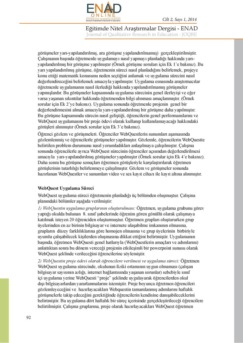 Bu yarı yapılandırılmış görüşme, öğretmenin süreci nasıl planladığını belirlemek, projeye konu ettiği matematik konusunu neden seçtiğini anlamak ve uygulama sürecini nasıl değerlendireceğini