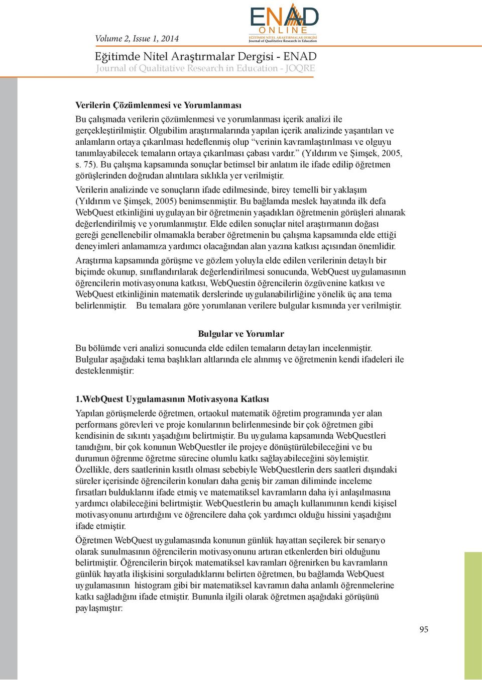 çabası vardır. (Yıldırım ve Şimşek, 2005, s. 75). Bu çalışma kapsamında sonuçlar betimsel bir anlatım ile ifade edilip öğretmen görüşlerinden doğrudan alıntılara sıklıkla yer verilmiştir.