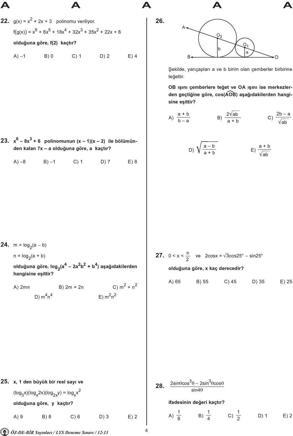 6 8 + 6 polinomunun ( )( ) ile bölümünden kalan 7 a olduðuna göre, a kaçtýr? A) 8 B) C) D) 7 ) 8 Mlll a b a + b D) ) a + b Mab ll.