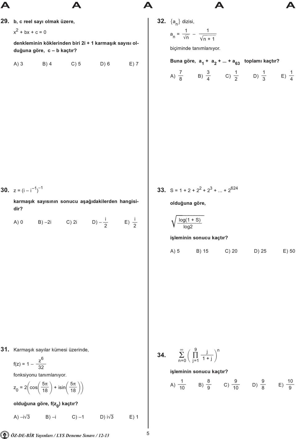 z = (i i ) karmaþýk saýsýnýn sonucu aþaðýdakilerden hangisidir? i i A) B) i C) i D) ). S = + + + +... + 6 olduðuna göre, log( + S) Mlllll log iþleminin sonucu kaçtýr?