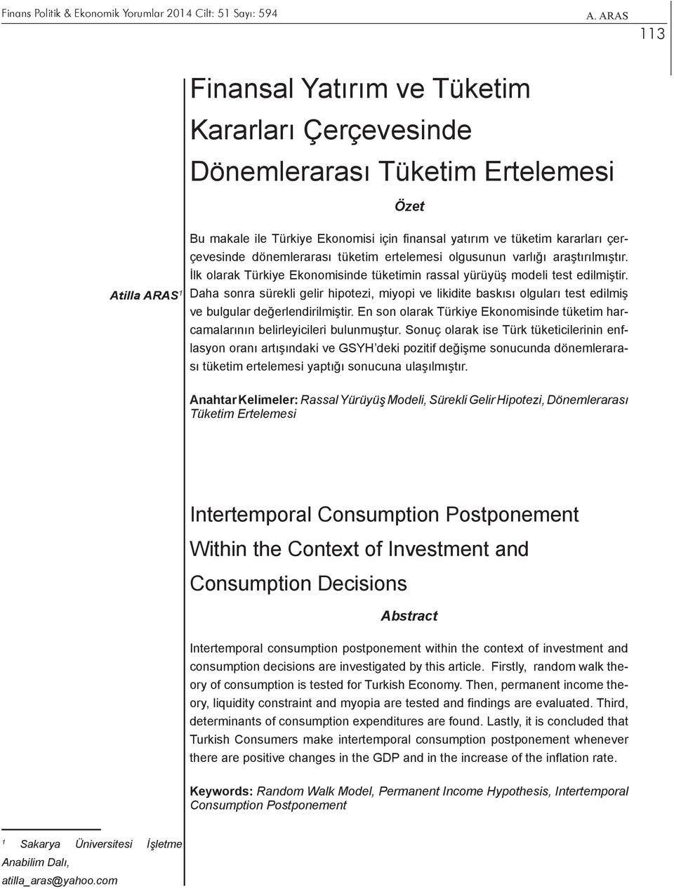 dönemlerarası tüketim ertelemesi olgusunun varlığı araştırılmıştır. İlk olarak Türkiye Ekonomisinde tüketimin rassal yürüyüş modeli test edilmiştir.