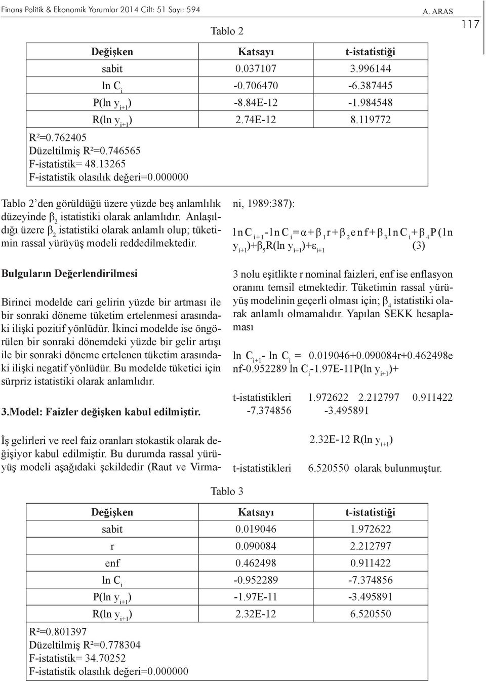 Anlaşıldığı üzere β 2 istatistiki olarak anlamlı olup; tüketimin rassal yürüyüş modeli reddedilmektedir.