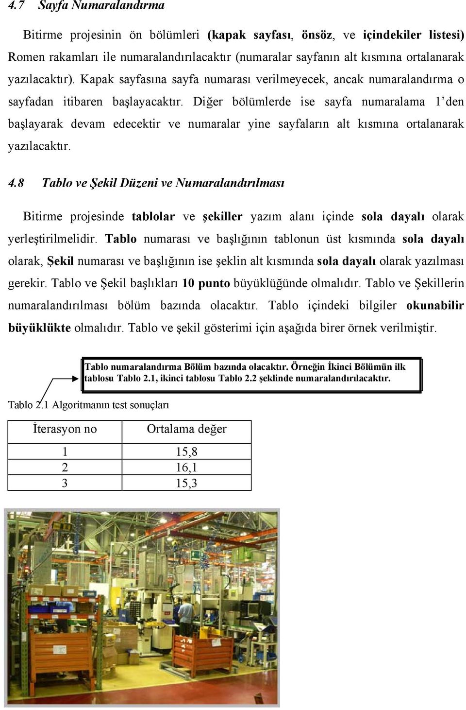 Diğer bölümlerde ise sayfa numaralama 1 den başlayarak devam edecektir ve numaralar yine sayfaların alt kısmına ortalanarak yazılacaktır. 4.