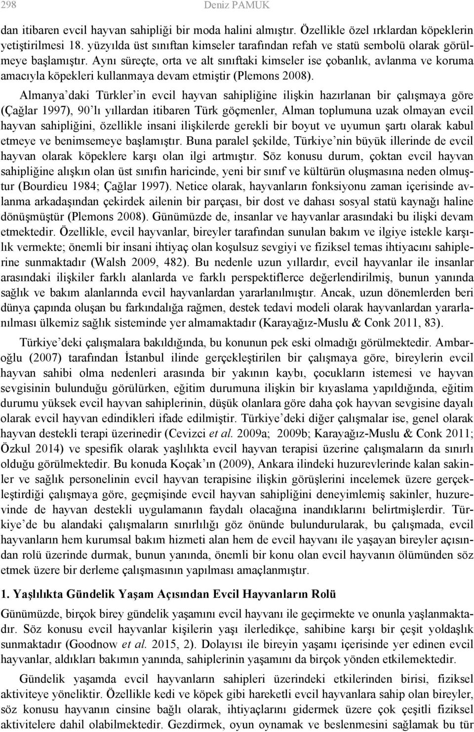 Aynı süreçte, orta ve alt sınıftaki kimseler ise çobanlık, avlanma ve koruma amacıyla köpekleri kullanmaya devam etmiştir (Plemons 2008).