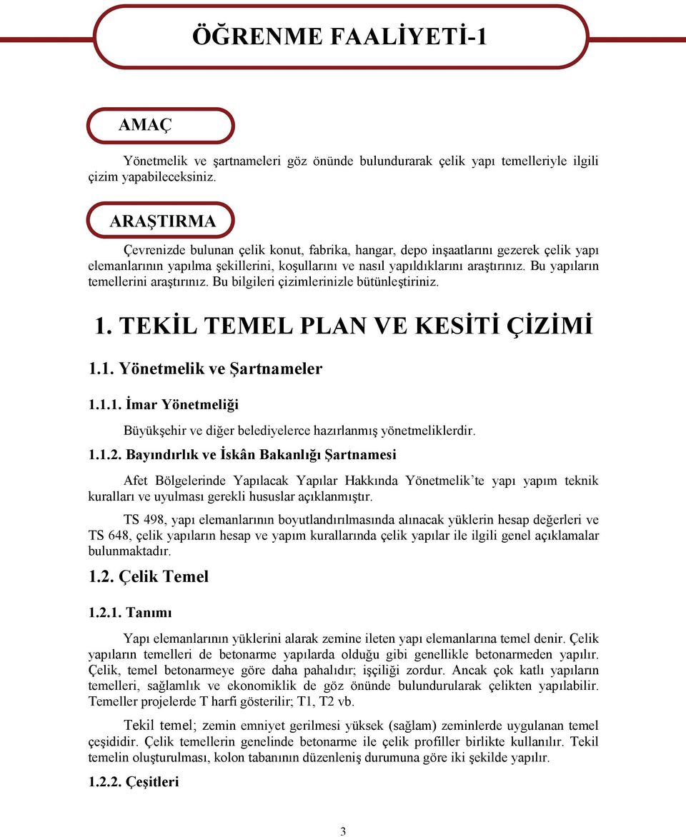 Bu yapıların temellerini araştırınız. Bu bilgileri çizimlerinizle bütünleştiriniz. 1. TEKİL TEMEL PLAN VE KESİTİ ÇİZİMİ 1.1. Yönetmelik ve Şartnameler 1.1.1. İmar Yönetmeliği Büyükşehir ve diğer belediyelerce hazırlanmış yönetmeliklerdir.