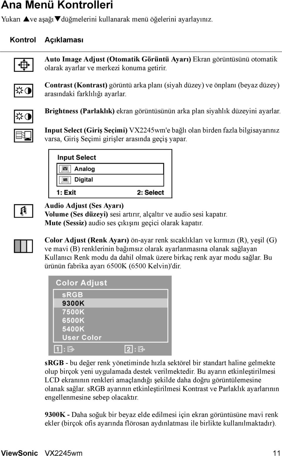 Contrast (Kontrast) görüntü arka planı (siyah düzey) ve önplanı (beyaz düzey) arasındaki farklılığı ayarlar. Brightness (Parlaklık) ekran görüntüsünün arka plan siyahlık düzeyini ayarlar.