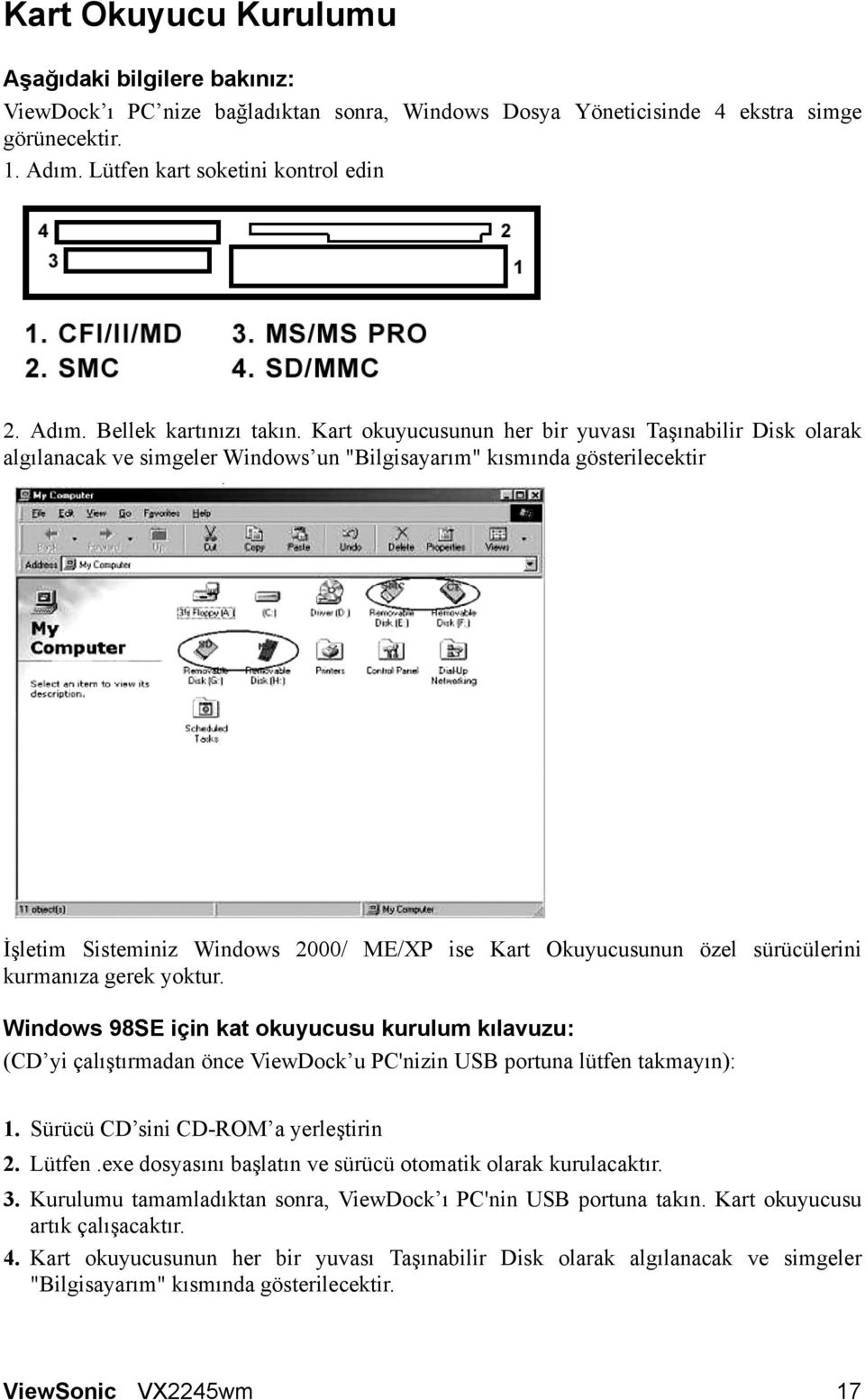 sürücülerini kurmanıza gerek yoktur. Windows 98SE için kat okuyucusu kurulum kılavuzu: (CD yi çalıştırmadan önce ViewDock u PC'nizin USB portuna lütfen takmayın): 1.