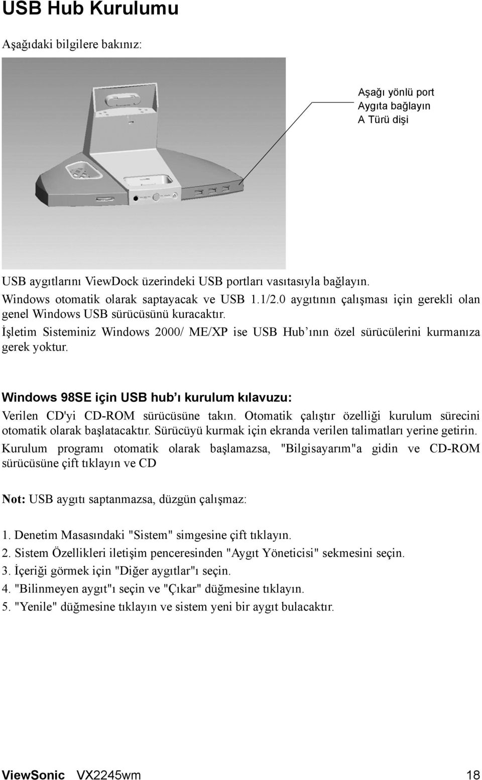 İşletim Sisteminiz Windows 2000/ ME/XP ise USB Hub ının özel sürücülerini kurmanıza gerek yoktur. Windows 98SE için USB hub ı kurulum kılavuzu: Verilen CD'yi CD-ROM sürücüsüne takın.