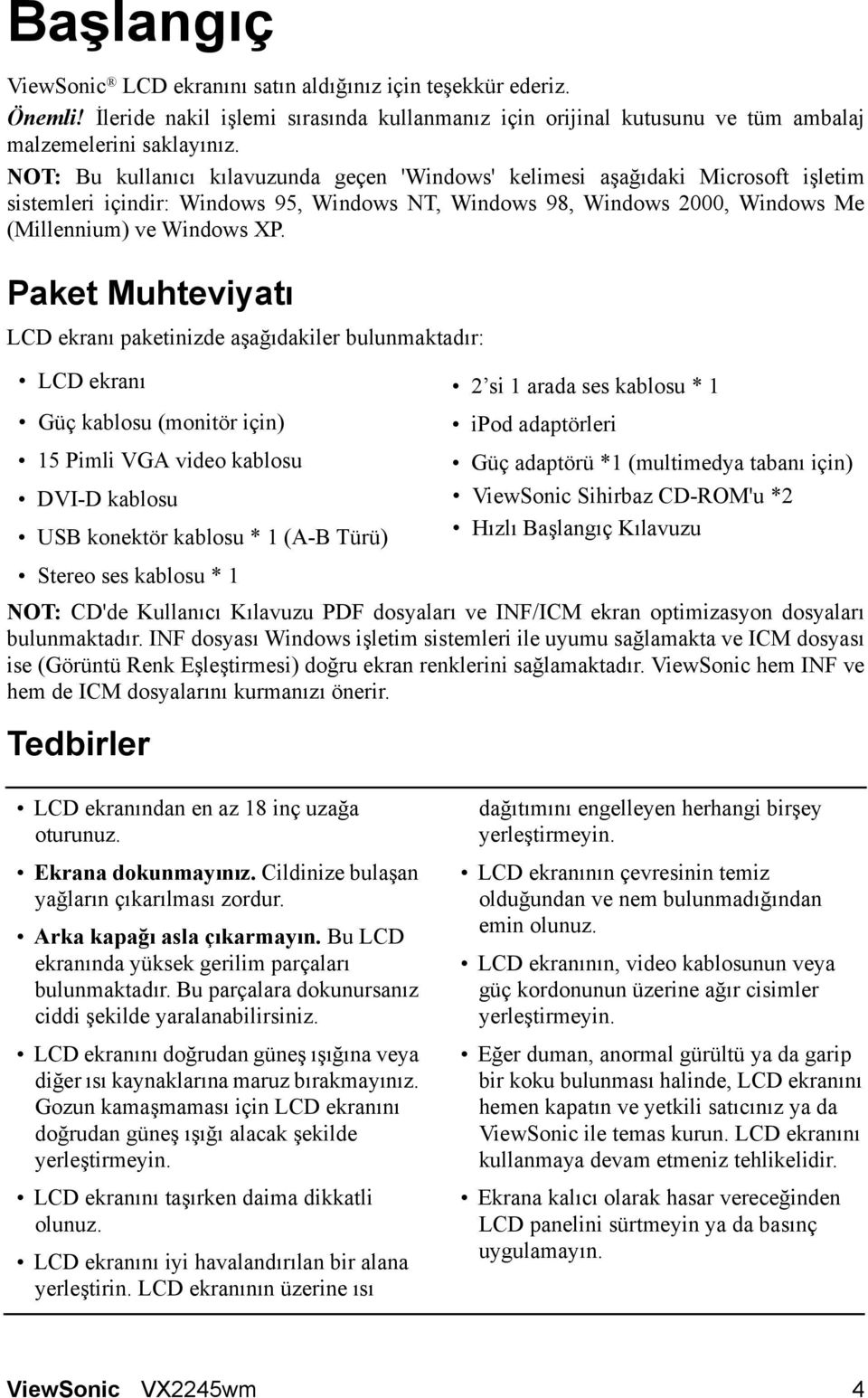 Paket Muhteviyatı LCD ekranı paketinizde aşağıdakiler bulunmaktadır: LCD ekranı Güç kablosu (monitör için) 15 Pimli VGA video kablosu DVI-D kablosu USB konektör kablosu * 1 (A-B Türü) Stereo ses