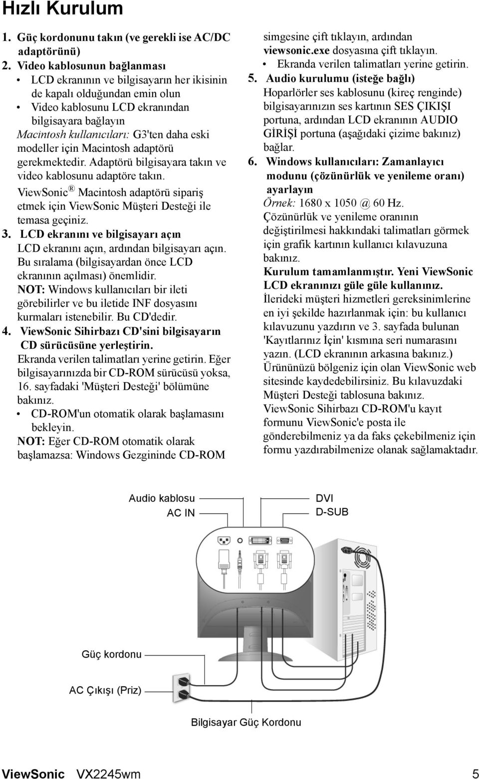 modeller için Macintosh adaptörü gerekmektedir. Adaptörü bilgisayara takın ve video kablosunu adaptöre takın.