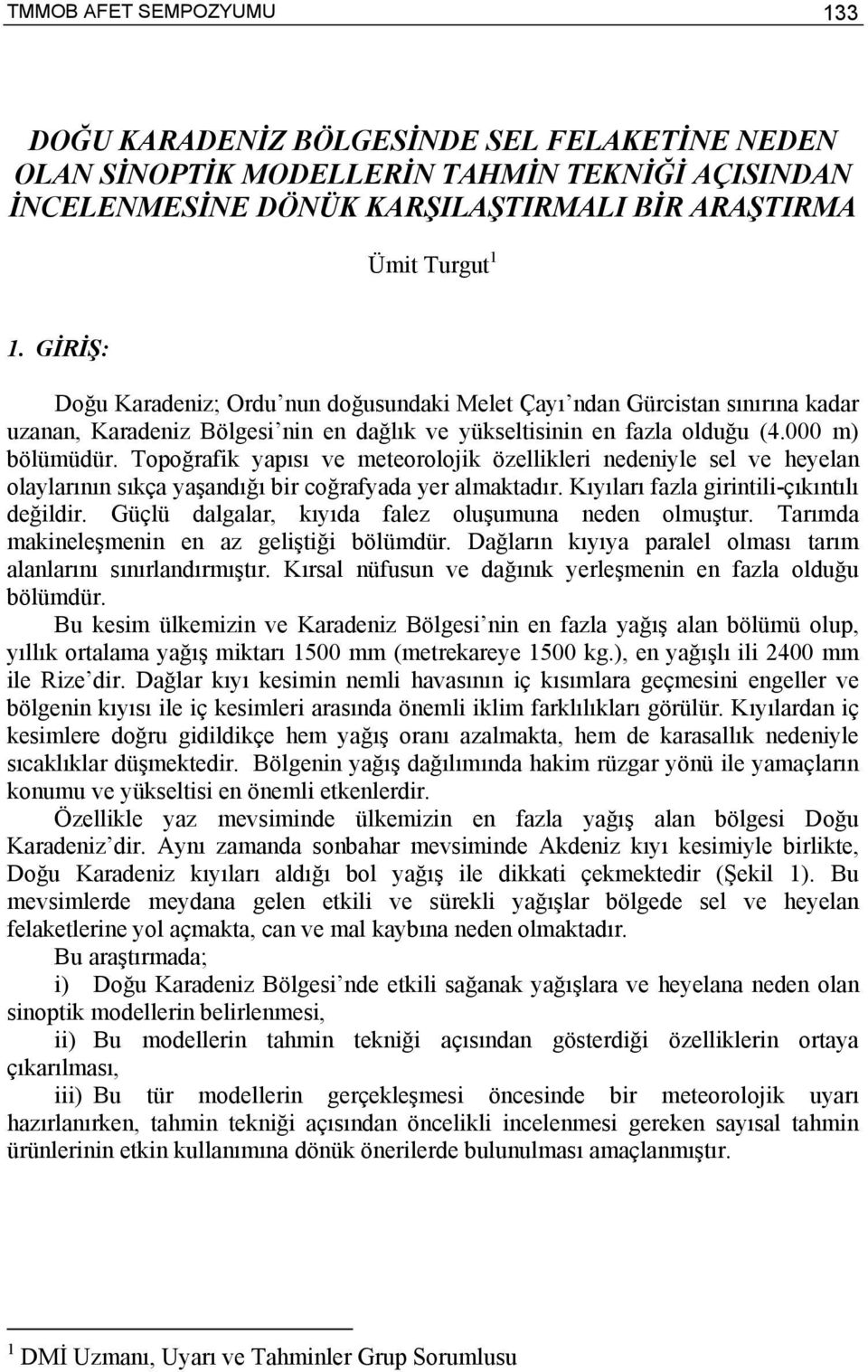 Topoğrafik yapısı ve meteorolojik özellikleri nedeniyle sel ve heyelan olaylarının sıkça yaşandığı bir coğrafyada yer almaktadır. Kıyıları fazla girintili-çıkıntılı değildir.