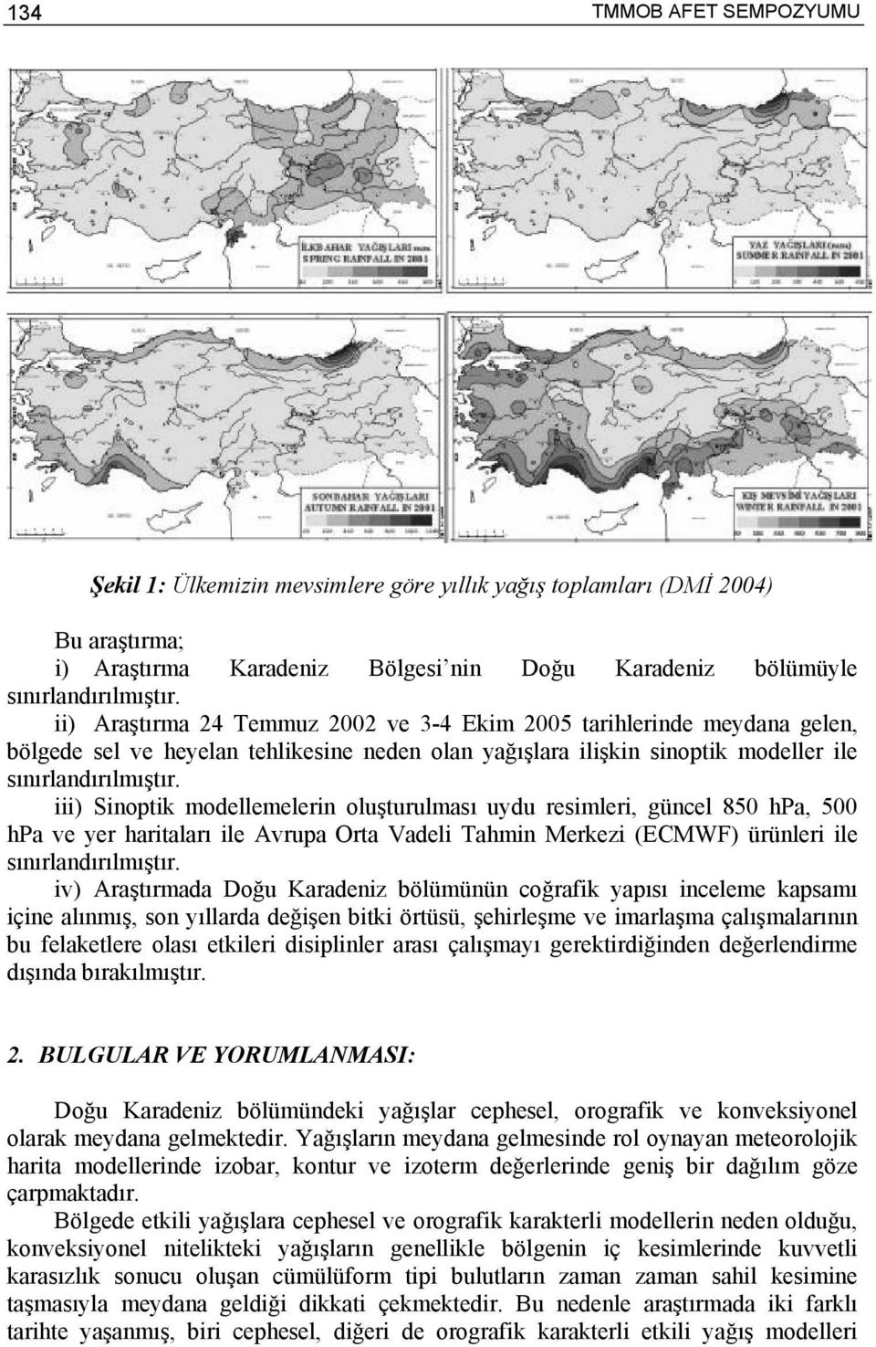 iii) Sinoptik modellemelerin oluşturulması uydu resimleri, güncel 850 hpa, 500 hpa ve yer haritaları ile vrupa Orta Vadeli Tahmin Merkezi (ECMWF) ürünleri ile sınırlandırılmıştır.