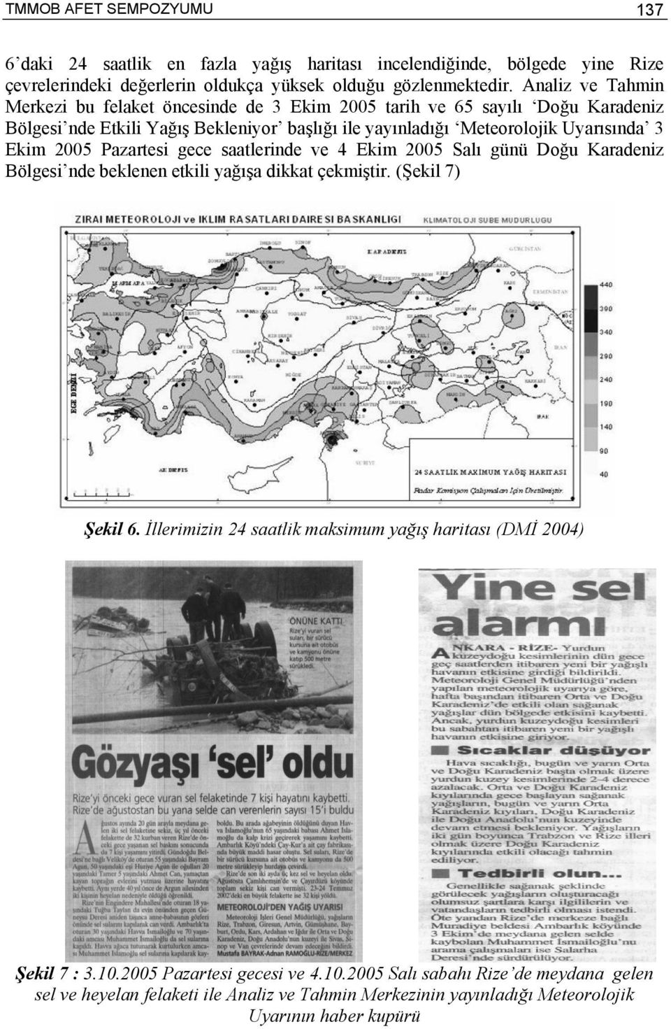 2005 Pazartesi gece saatlerinde ve 4 Ekim 2005 Salı günü Doğu Karadeniz Bölgesi nde beklenen etkili yağışa dikkat çekmiştir. (Şekil 7) Şekil 6.