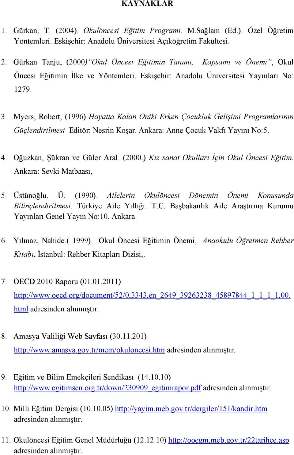 Myers, Robert, (1996) Hayatta Kalan Oniki Erken Çocukluk Gelişimi Programlarının Güçlendirilmesi Editör: Nesrin Koşar. Ankara: Anne Çocuk Vakfı Yayını No:5. 4. Oğuzkan, Şükran ve Güler Aral. (2000.