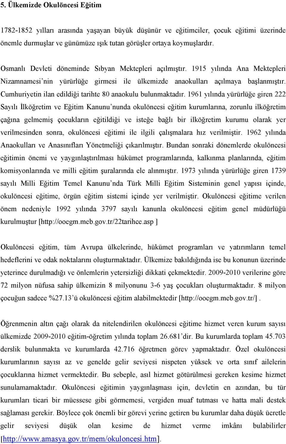 Cumhuriyetin ilan edildiği tarihte 80 anaokulu bulunmaktadır.