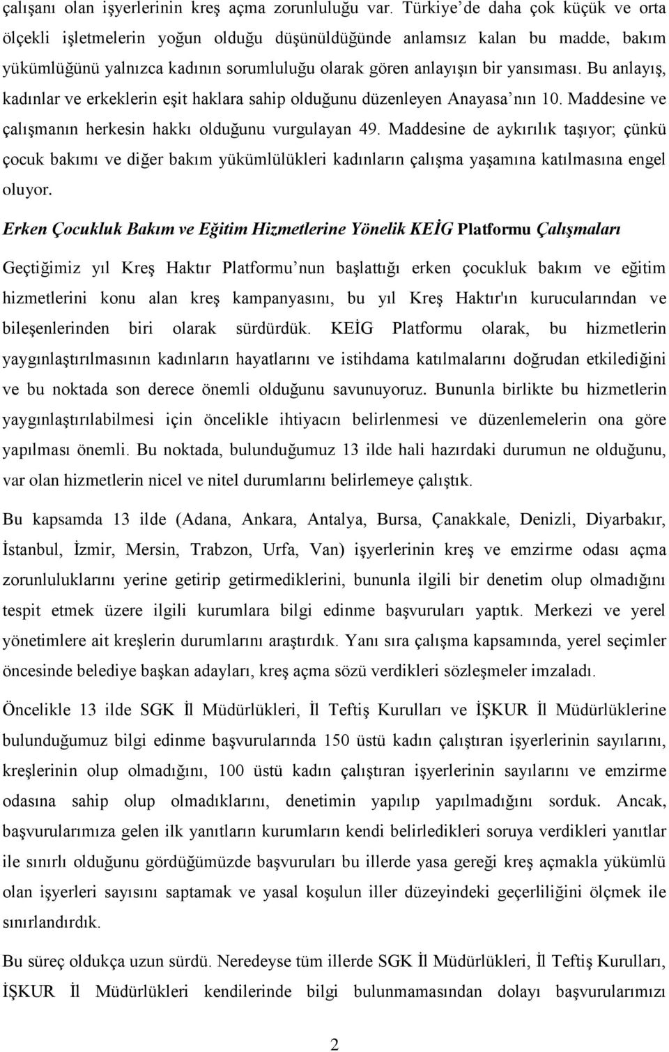 Bu anlayış, kadınlar ve erkeklerin eşit haklara sahip olduğunu düzenleyen Anayasa nın 10. Maddesine ve çalışmanın herkesin hakkı olduğunu vurgulayan 49.