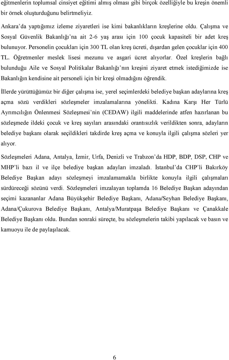 Personelin çocukları için 300 TL olan kreş ücreti, dışardan gelen çocuklar için 400 TL. Öğretmenler meslek lisesi mezunu ve asgari ücret alıyorlar.