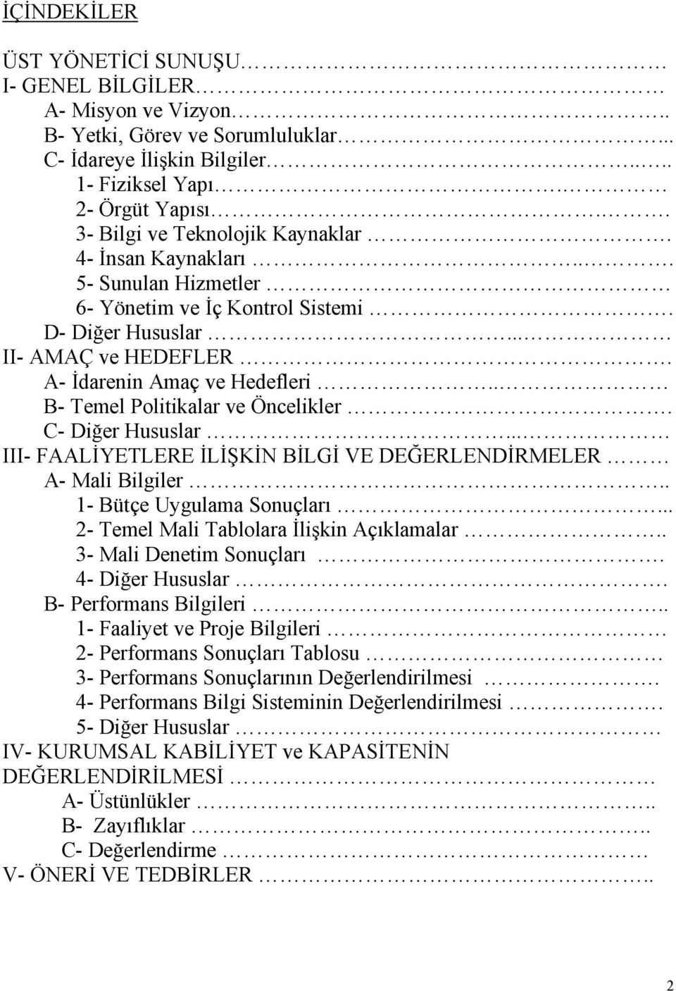 . B- Temel Politikalar ve Öncelikler. C- Diğer Hususlar... III- FAALĐYETLERE ĐLĐŞKĐN BĐLGĐ VE DEĞERLENDĐRMELER A- Mali Bilgiler.. 1- Bütçe Uygulama Sonuçları.