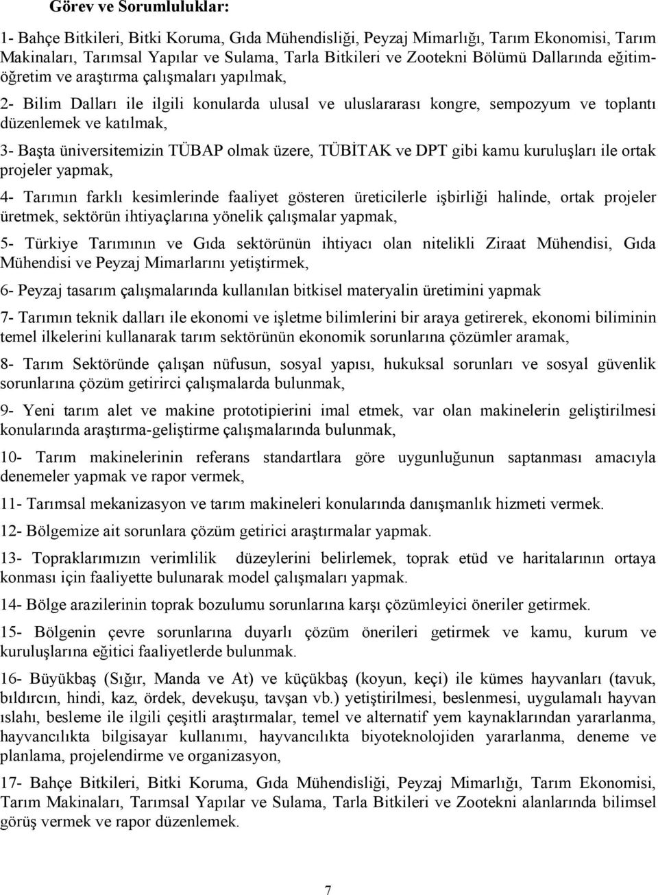 TÜBAP olmak üzere, TÜBĐTAK ve DPT gibi kamu kuruluşları ile ortak projeler yapmak, 4- Tarımın farklı kesimlerinde faaliyet gösteren üreticilerle işbirliği halinde, ortak projeler üretmek, sektörün