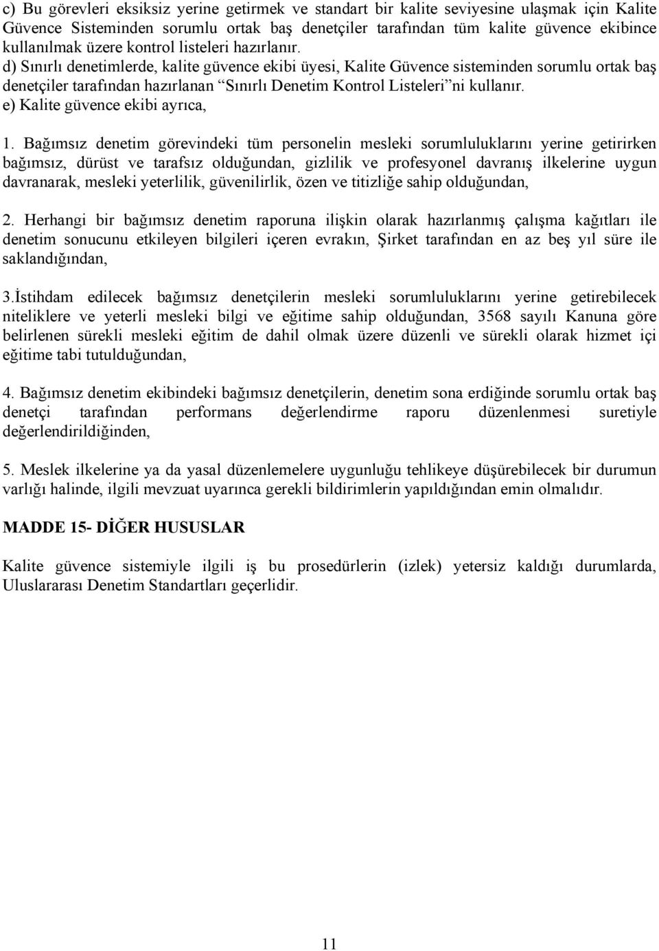 d) Sınırlı denetimlerde, kalite güvence ekibi üyesi, Kalite Güvence sisteminden sorumlu ortak baş denetçiler tarafından hazırlanan Sınırlı Denetim Kontrol Listeleri ni kullanır.