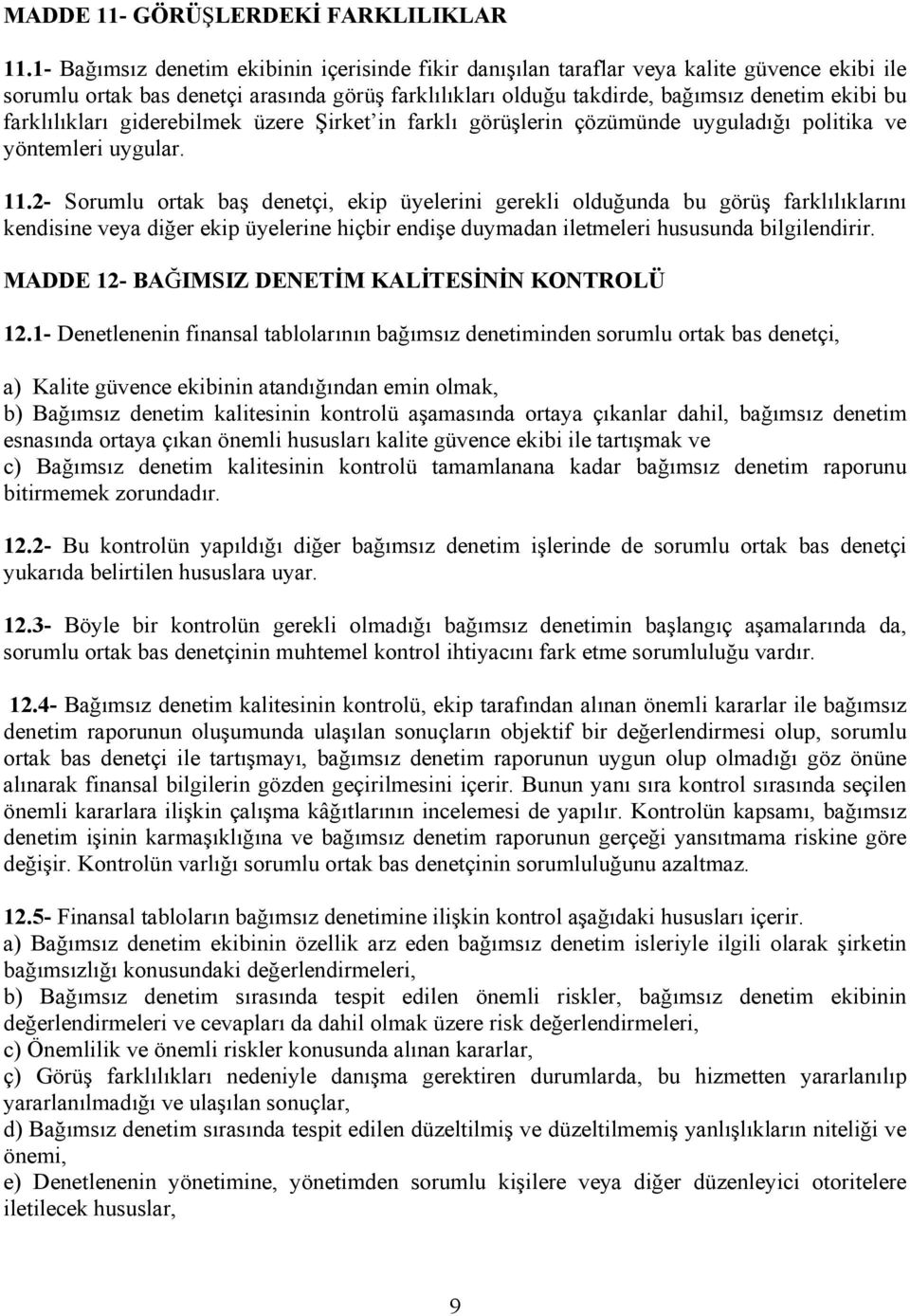 farklılıkları giderebilmek üzere Şirket in farklı görüşlerin çözümünde uyguladığı politika ve yöntemleri uygular. 11.