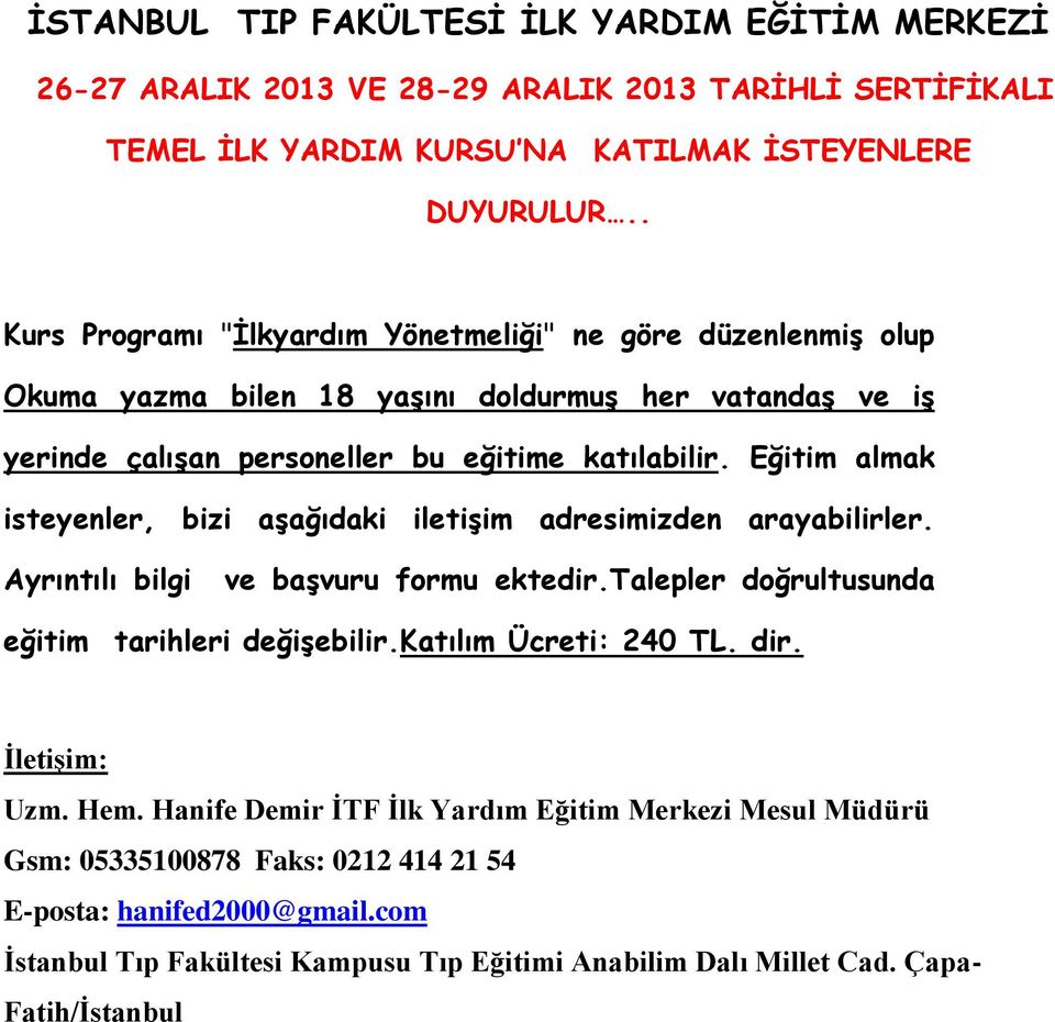 Eğitim almak isteyenler, bizi aşağıdaki iletişim adresimizden arayabilirler. Ayrıntılı bilgi ve başvuru formu ektedir.talepler doğrultusunda eğitim tarihleri değişebilir.katılım Ücreti: 240 TL.