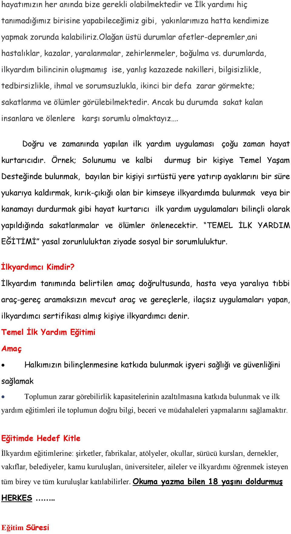 durumlarda, ilkyardım bilincinin oluşmamış ise, yanlış kazazede nakilleri, bilgisizlikle, tedbirsizlikle, ihmal ve sorumsuzlukla, ikinci bir defa zarar görmekte; sakatlanma ve ölümler