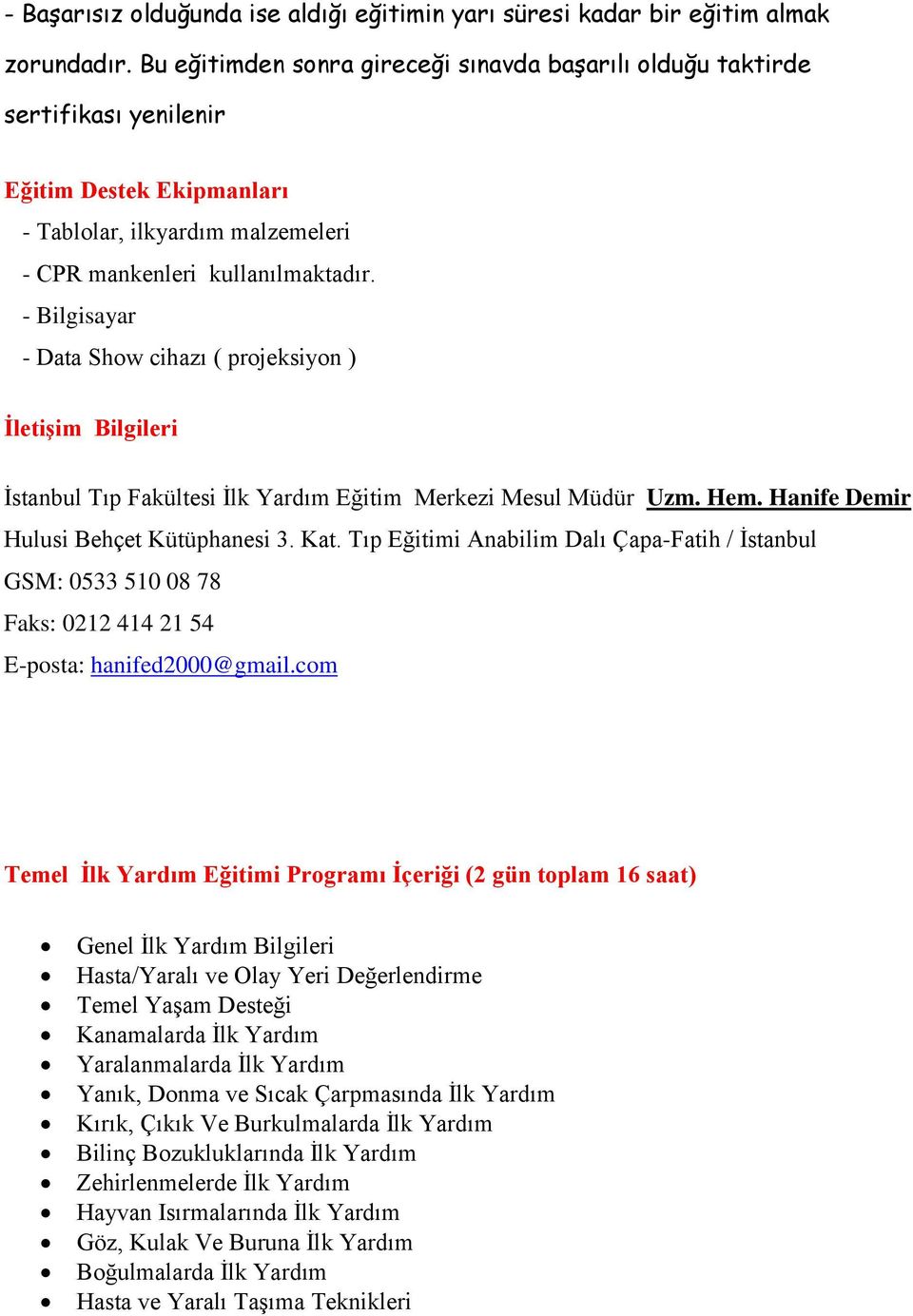 - Bilgisayar - Data Show cihazı ( projeksiyon ) ĠletiĢim Bilgileri İstanbul Tıp Fakültesi İlk Yardım Eğitim Merkezi Mesul Müdür Uzm. Hem. Hanife Demir Hulusi Behçet Kütüphanesi 3. Kat.