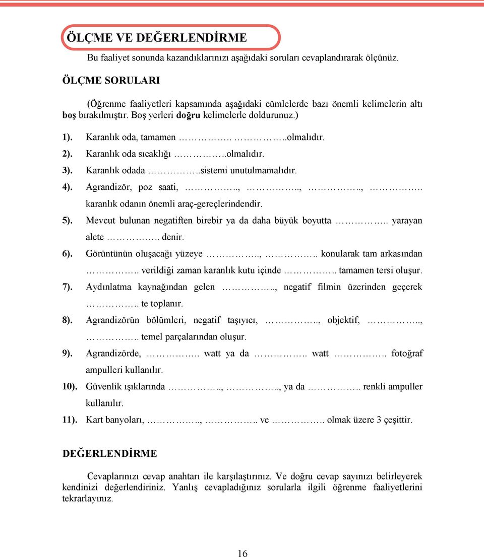 2). Karanlık oda sıcaklığı..olmalıdır. 3). Karanlık odada..sistemi unutulmamalıdır. 4). Agrandizör, poz saati,..,..,..,.. karanlık odanın önemli araç-gereçlerindendir. 5).