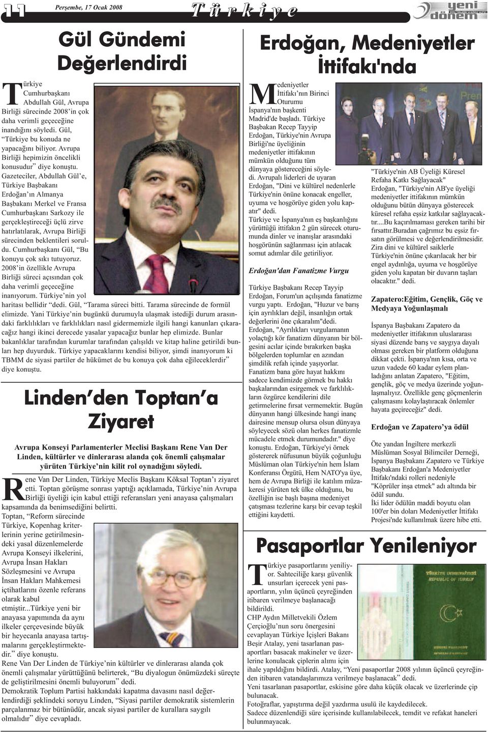 Gazeteciler, Abdullah Gül e, Türkiye Baþbakaný Erdoðan ýn Almanya Baþbakaný Merkel ve Fransa Cumhurbaþkaný Sarkozy ile gerçekleþtireceði üçlü zirve hatýrlatýlarak, Avrupa Birliði sürecinden